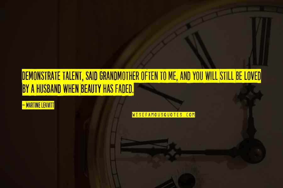 You Said U Loved Me Quotes By Martine Leavitt: Demonstrate talent, said Grandmother often to me, and You Said U Loved Me Quotes By Martine Leavitt: Demonstrate talent, said Grandmother often to me, and