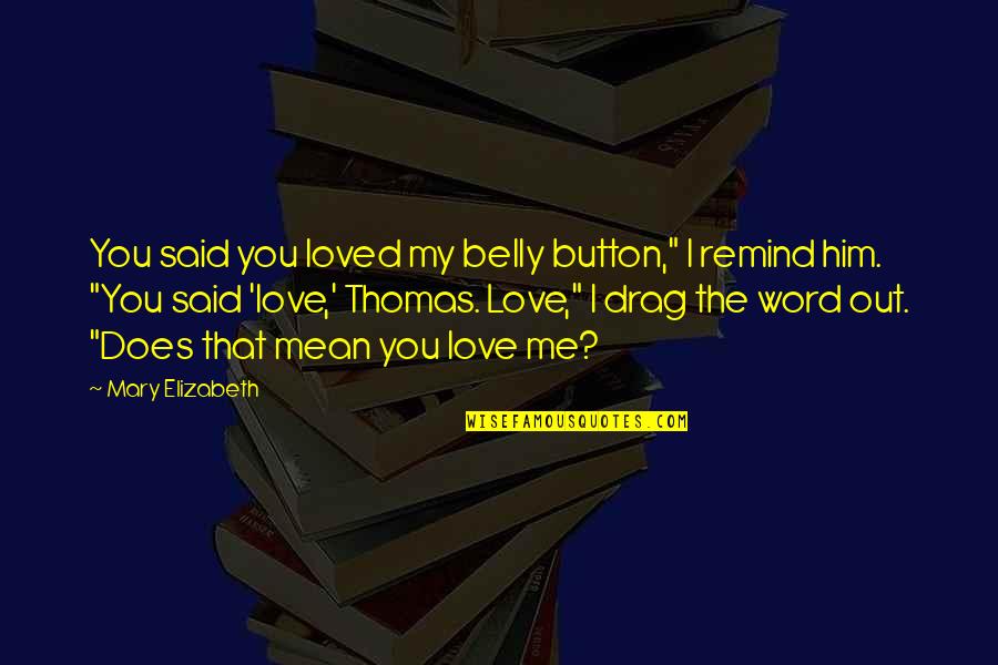 You Said U Loved Me Quotes By Mary Elizabeth: You said you loved my belly button," I You Said U Loved Me Quotes By Mary Elizabeth: You said you loved my belly button," I