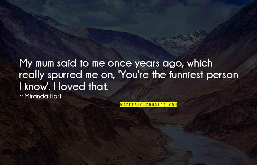 You Said U Loved Me Quotes By Miranda Hart: My mum said to me once years ago, You Said U Loved Me Quotes By Miranda Hart: My mum said to me once years ago,