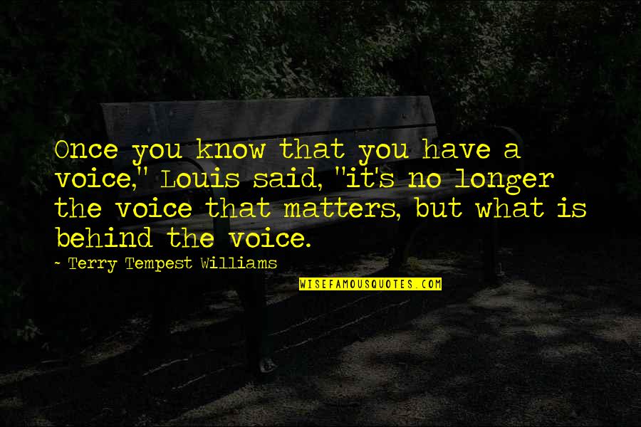 You Said What You Said Quotes By Terry Tempest Williams: Once you know that you have a voice,"