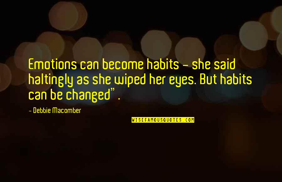 You Said You Changed Quotes By Debbie Macomber: Emotions can become habits - she said haltingly You Said You Changed Quotes By Debbie Macomber: Emotions can become habits - she said haltingly