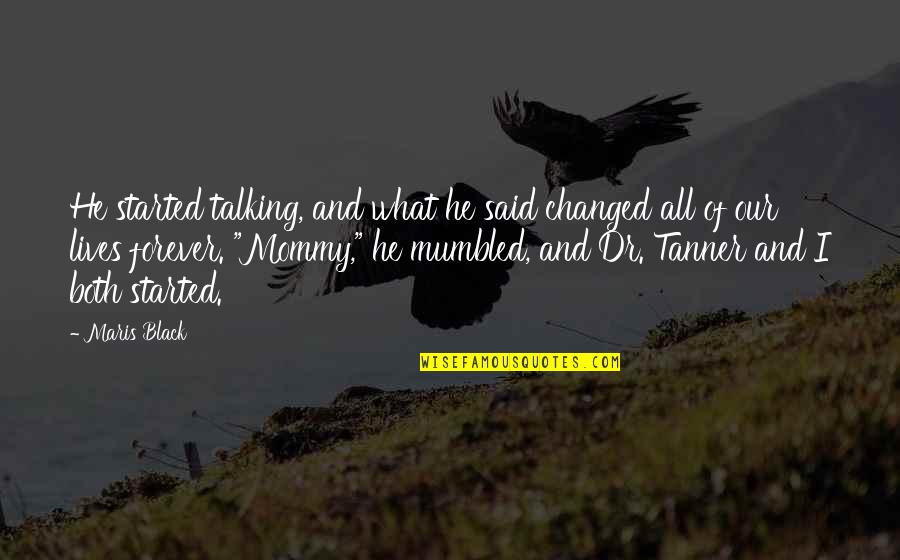 You Said You Changed Quotes By Maris Black: He started talking, and what he said changed You Said You Changed Quotes By Maris Black: He started talking, and what he said changed