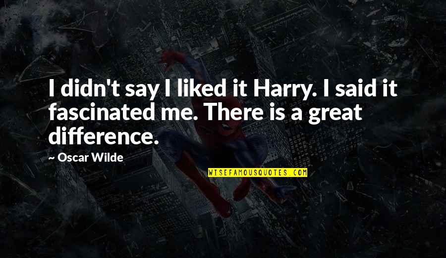 You Said You Liked Me Quotes By Oscar Wilde: I didn't say I liked it Harry. I