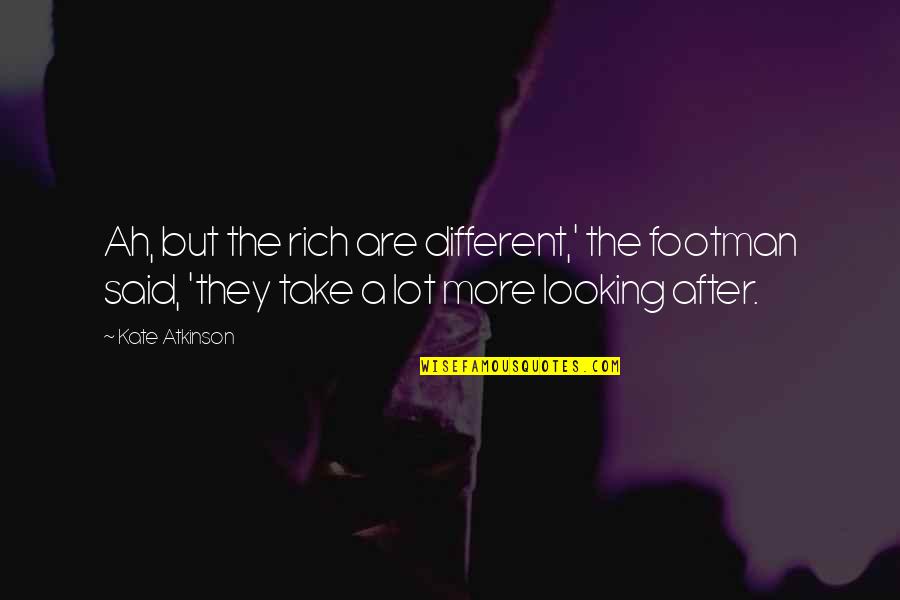 You Said You Were Different Quotes By Kate Atkinson: Ah, but the rich are different,' the footman You Said You Were Different Quotes By Kate Atkinson: Ah, but the rich are different,' the footman