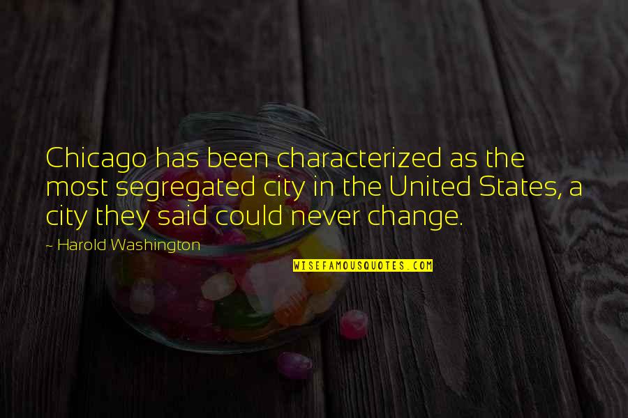 You Said You'd Never Change Quotes By Harold Washington: Chicago has been characterized as the most segregated