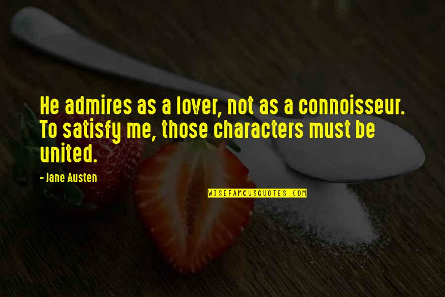 You Satisfy Me Quotes By Jane Austen: He admires as a lover, not as a