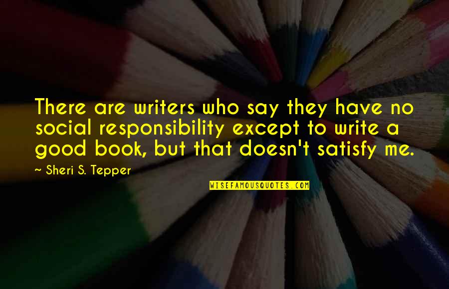 You Satisfy Me Quotes By Sheri S. Tepper: There are writers who say they have no