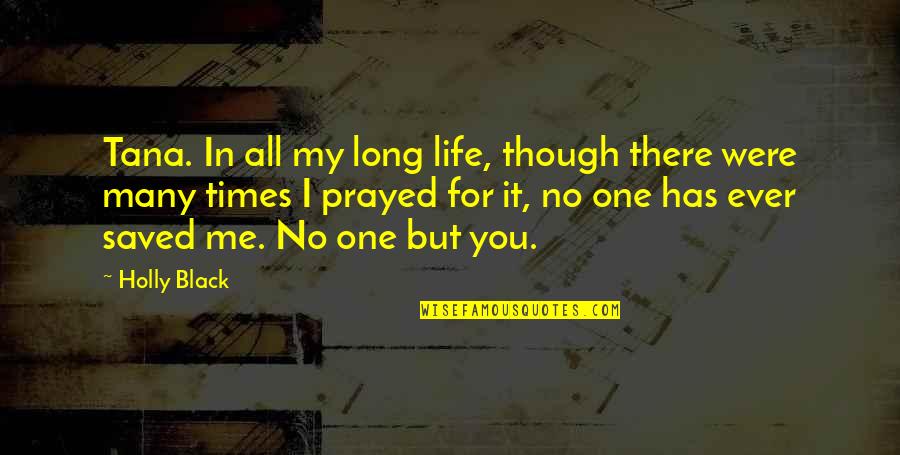 You Saved Me Quotes By Holly Black: Tana. In all my long life, though there