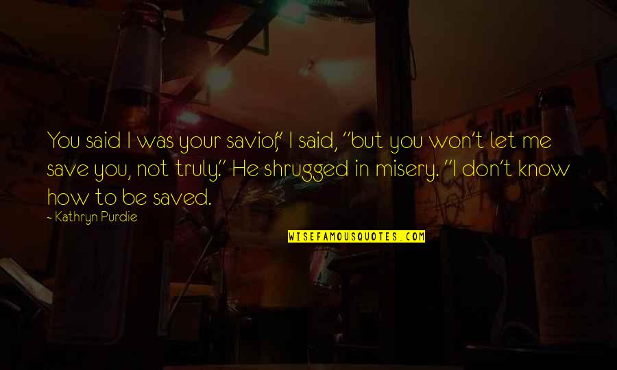 You Saved Me Quotes By Kathryn Purdie: You said I was your savior," I said,