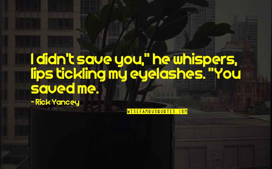 You Saved Me Quotes By Rick Yancey: I didn't save you," he whispers, lips tickling