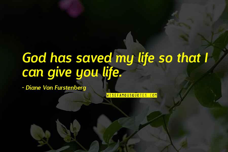 You Saved My Life Quotes By Diane Von Furstenberg: God has saved my life so that I