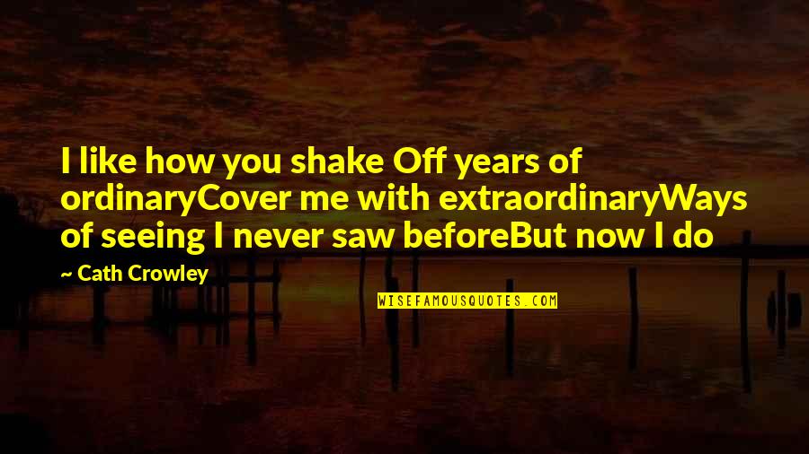You Saw Me Quotes By Cath Crowley: I like how you shake Off years of