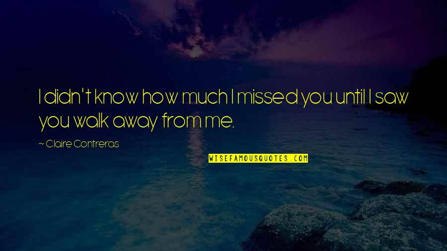 You Saw Me Quotes By Claire Contreras: I didn't know how much I missed you