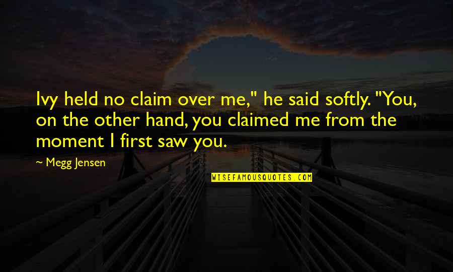 You Saw Me Quotes By Megg Jensen: Ivy held no claim over me," he said