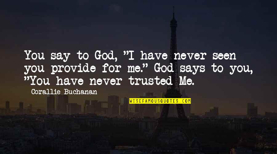 You Say God Says Quotes By Corallie Buchanan: You say to God, "I have never seen