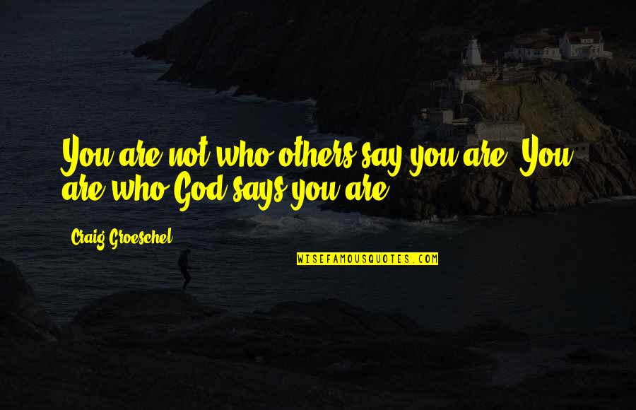 You Say God Says Quotes By Craig Groeschel: You are not who others say you are.