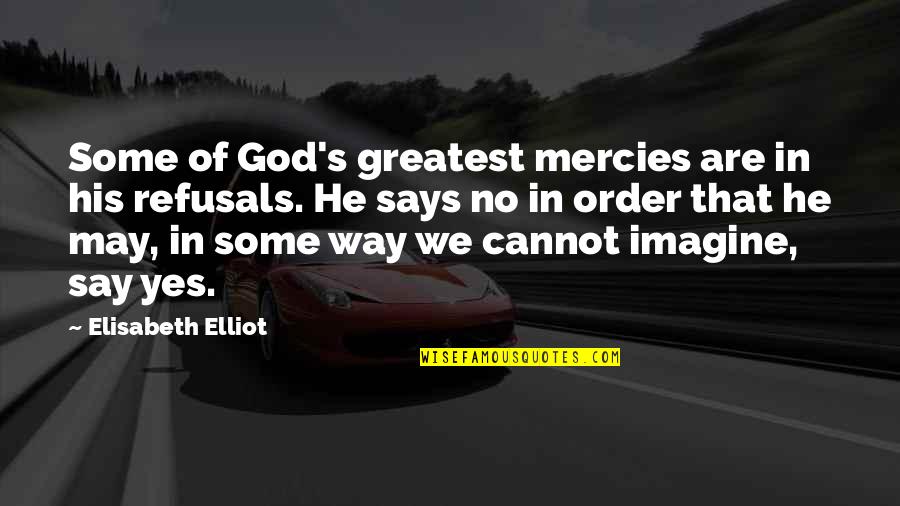You Say God Says Quotes By Elisabeth Elliot: Some of God's greatest mercies are in his