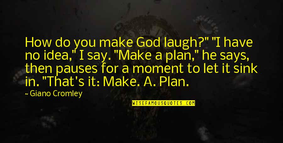 You Say God Says Quotes By Giano Cromley: How do you make God laugh?" "I have