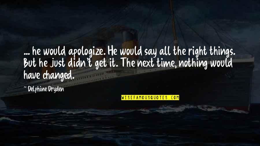 You Say I Changed Quotes By Delphine Dryden: ... he would apologize. He would say all