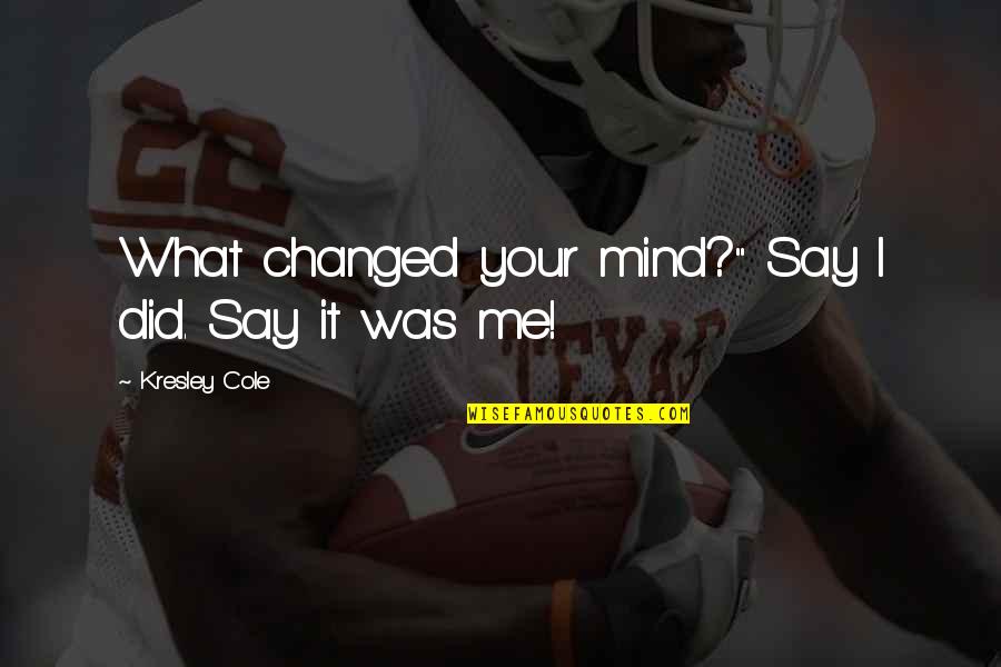 You Say I Changed Quotes By Kresley Cole: What changed your mind?" Say I did. Say