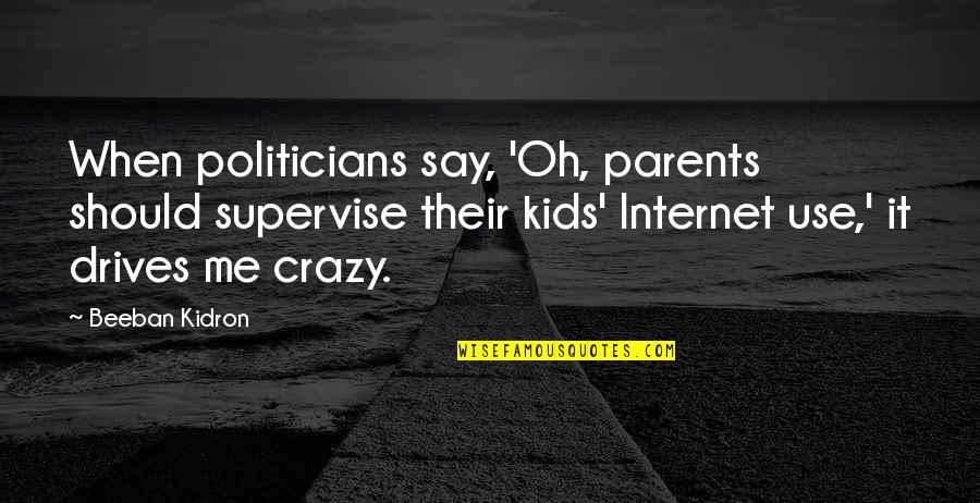 You Say I'm Crazy Quotes By Beeban Kidron: When politicians say, 'Oh, parents should supervise their