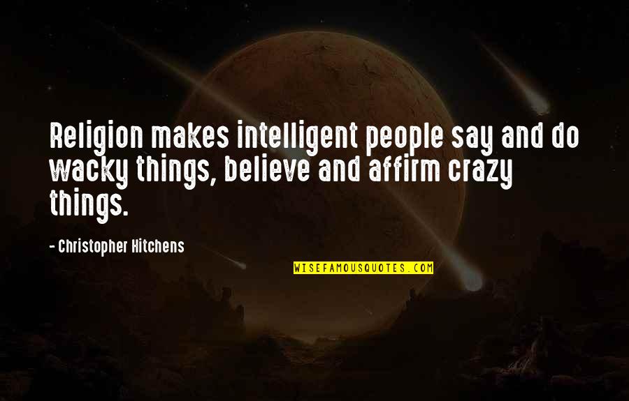 You Say I'm Crazy Quotes By Christopher Hitchens: Religion makes intelligent people say and do wacky