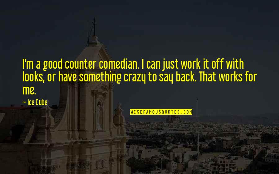 You Say I'm Crazy Quotes By Ice Cube: I'm a good counter comedian. I can just