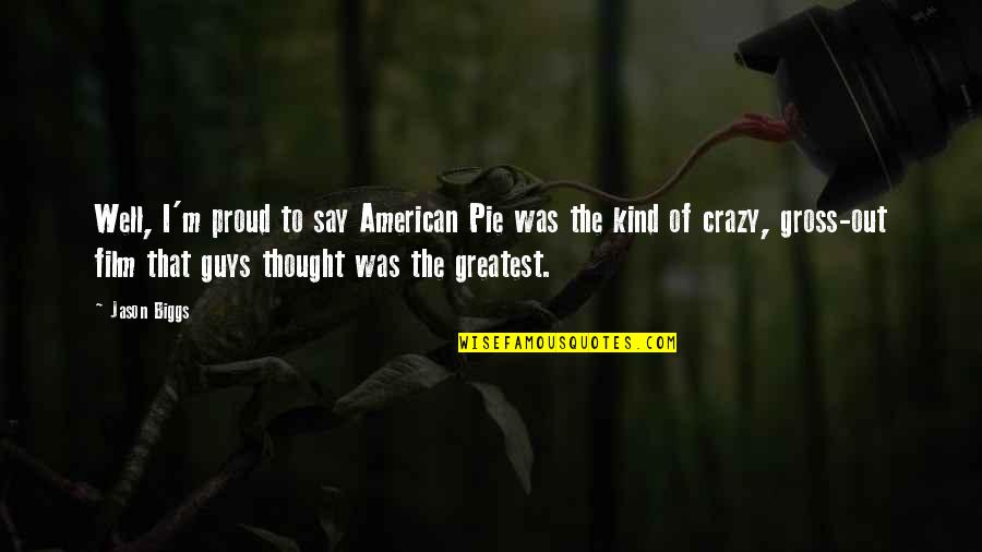 You Say I'm Crazy Quotes By Jason Biggs: Well, I'm proud to say American Pie was