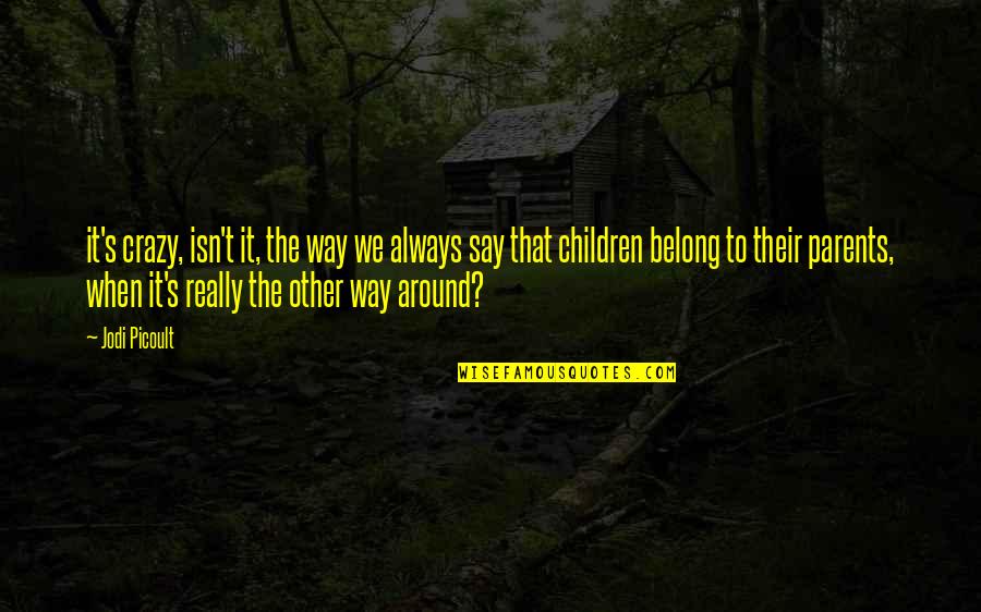 You Say I'm Crazy Quotes By Jodi Picoult: it's crazy, isn't it, the way we always