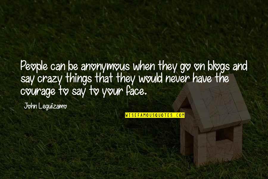 You Say I'm Crazy Quotes By John Leguizamo: People can be anonymous when they go on