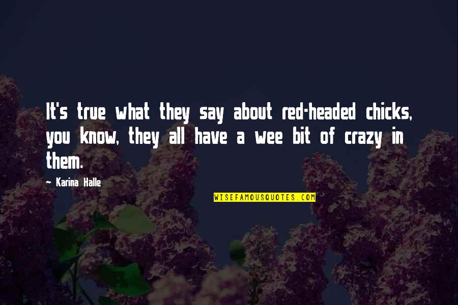 You Say I'm Crazy Quotes By Karina Halle: It's true what they say about red-headed chicks,