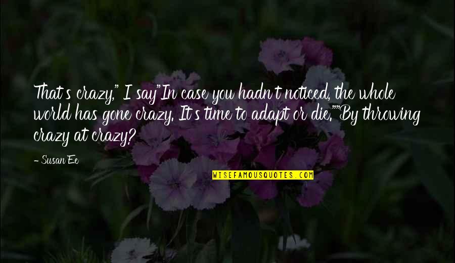 You Say I'm Crazy Quotes By Susan Ee: That's crazy," I say"In case you hadn't noticed,