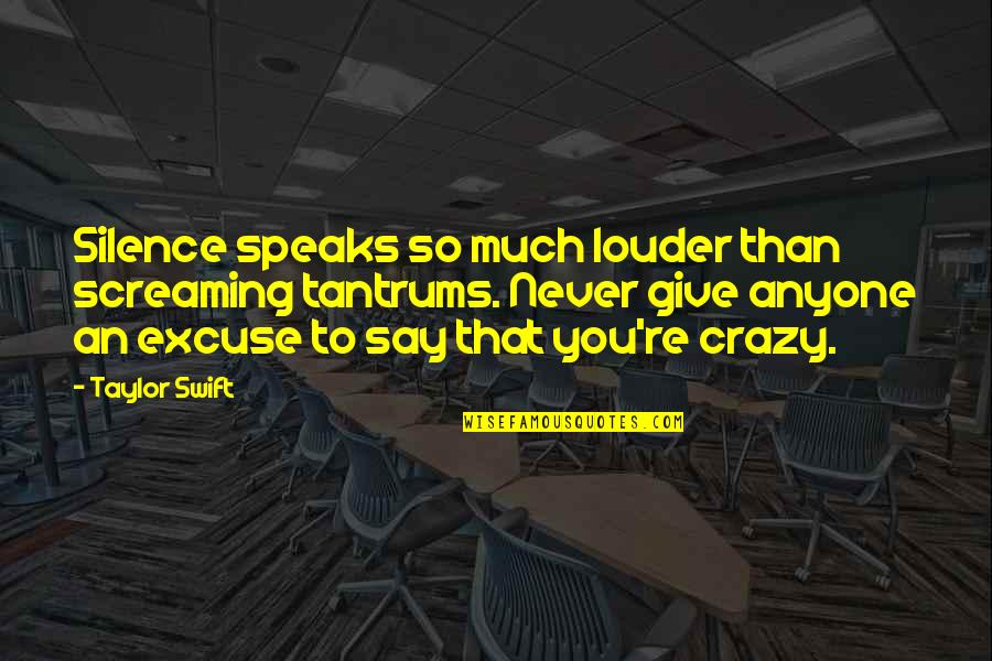 You Say I'm Crazy Quotes By Taylor Swift: Silence speaks so much louder than screaming tantrums.