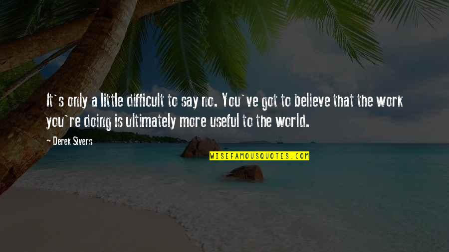 You Say No Quotes By Derek Sivers: It's only a little difficult to say no.