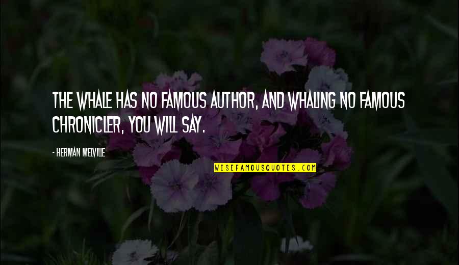 You Say No Quotes By Herman Melville: The whale has no famous author, and whaling