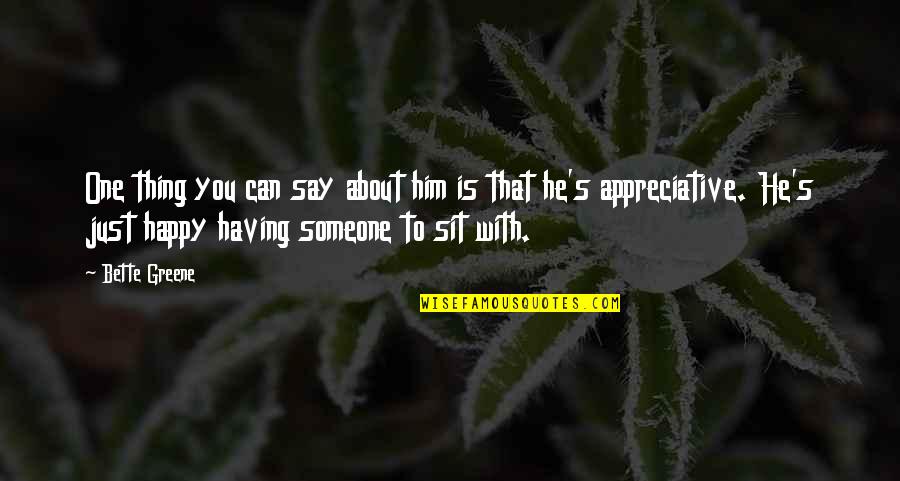 You Say One Thing Quotes By Bette Greene: One thing you can say about him is