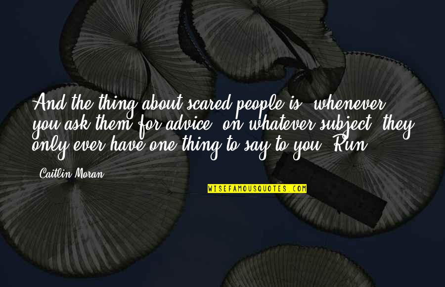 You Say One Thing Quotes By Caitlin Moran: And the thing about scared people is, whenever