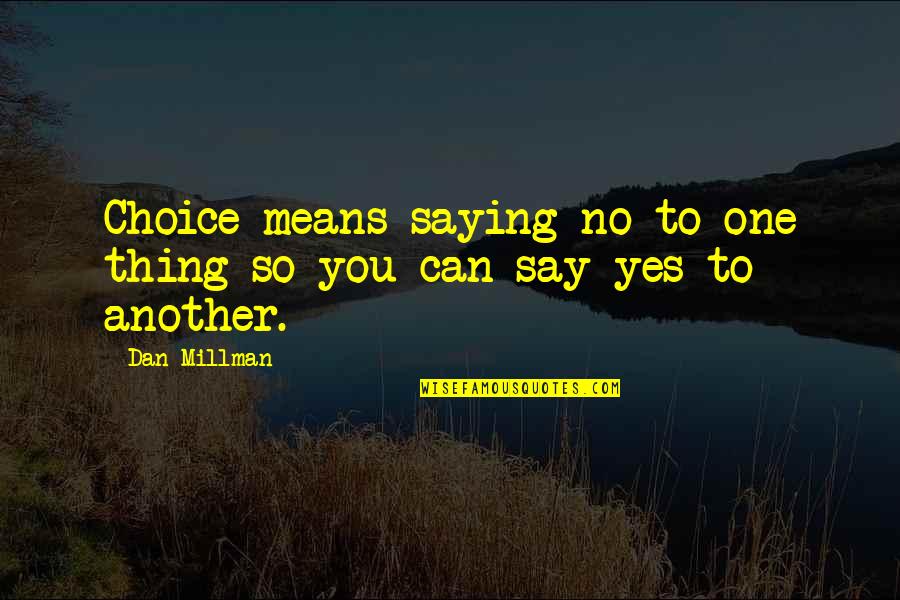You Say One Thing Quotes By Dan Millman: Choice means saying no to one thing so