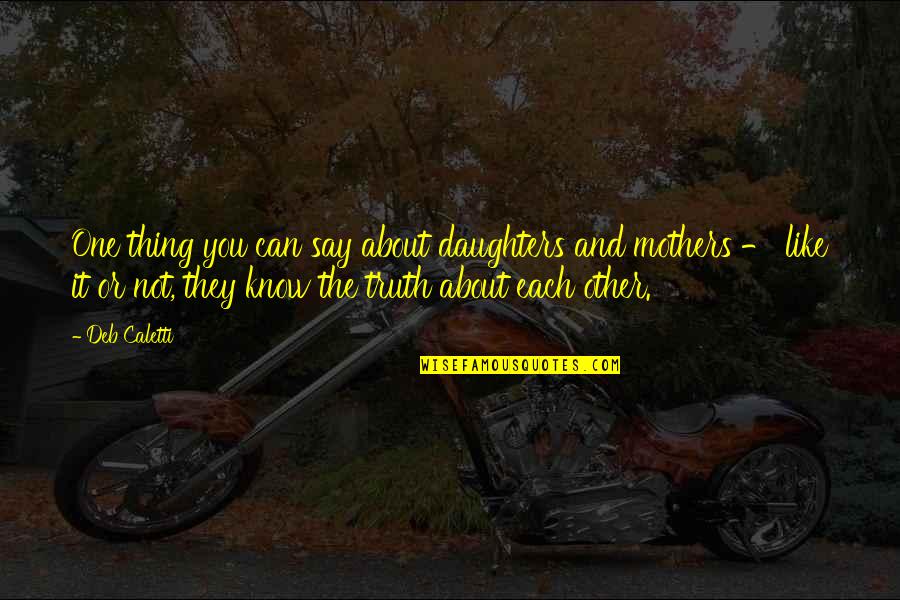 You Say One Thing Quotes By Deb Caletti: One thing you can say about daughters and