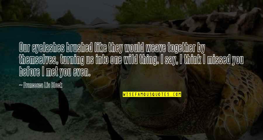 You Say One Thing Quotes By Francesca Lia Block: Our eyelashes brushed like they would weave together