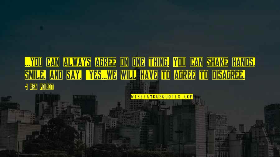 You Say One Thing Quotes By Ken Poirot: ...you can always agree on one thing. You