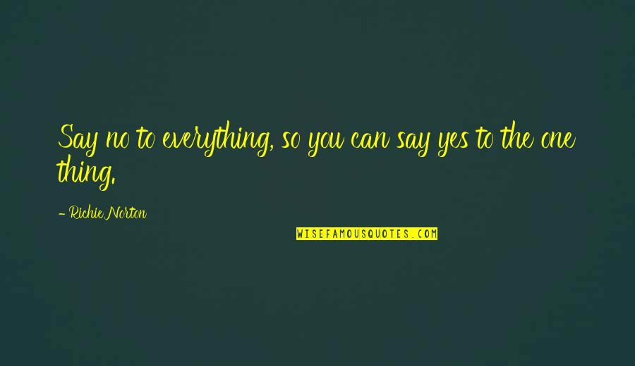 You Say One Thing Quotes By Richie Norton: Say no to everything, so you can say
