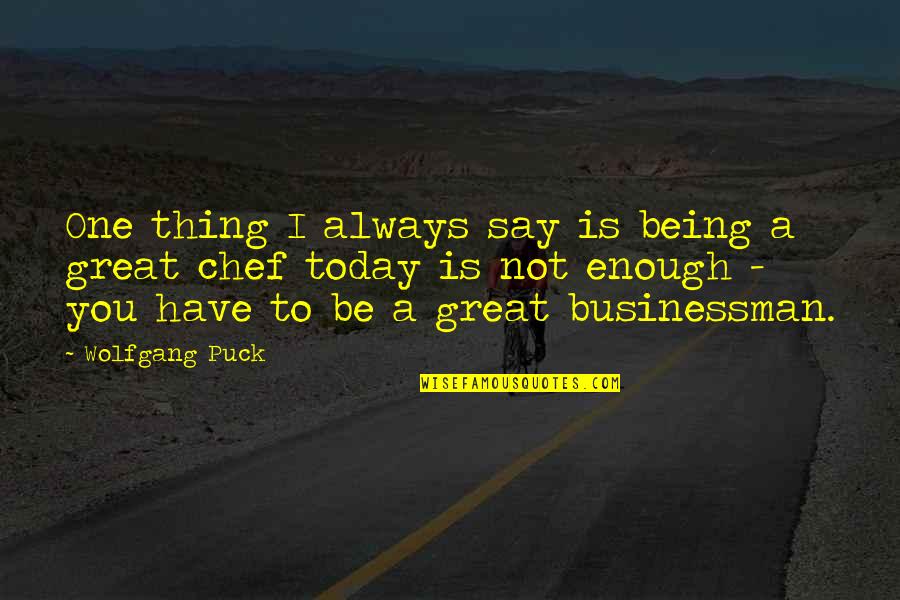 You Say One Thing Quotes By Wolfgang Puck: One thing I always say is being a