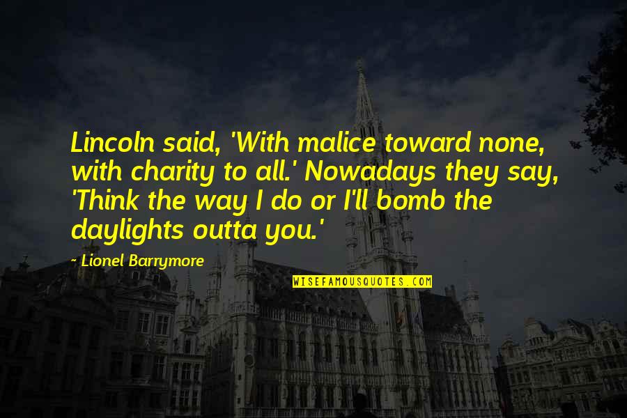 You Say Quotes By Lionel Barrymore: Lincoln said, 'With malice toward none, with charity