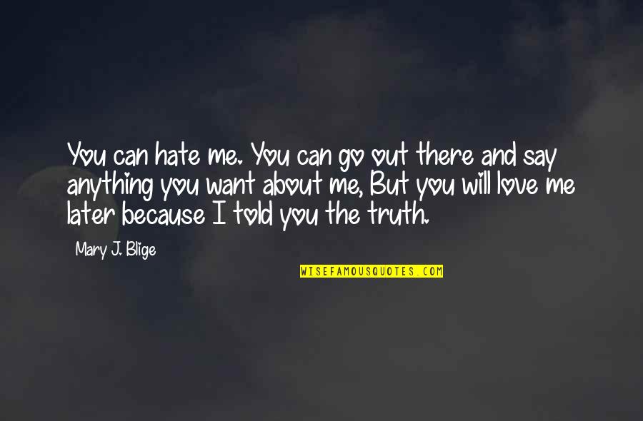 You Say You Love Me But Quotes By Mary J. Blige: You can hate me. You can go out