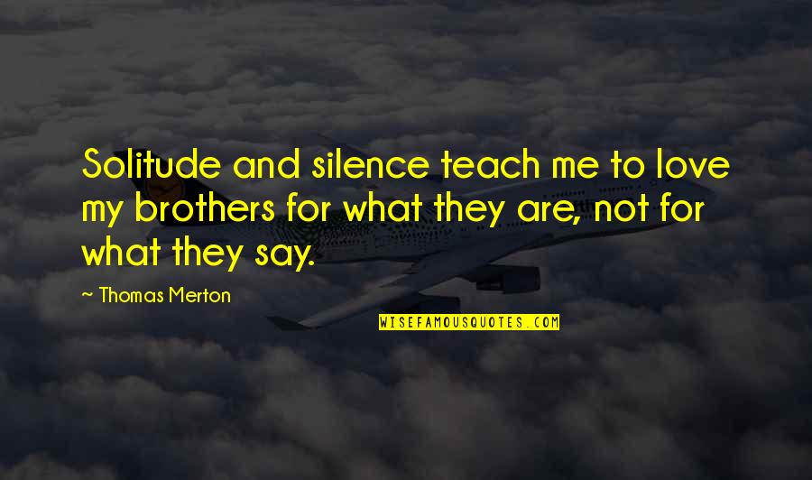 You Say You Love Me But Quotes By Thomas Merton: Solitude and silence teach me to love my