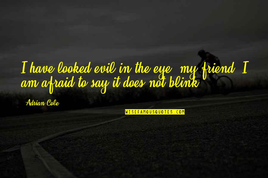 You Say You're A Friend Quotes By Adrian Cole: I have looked evil in the eye, my