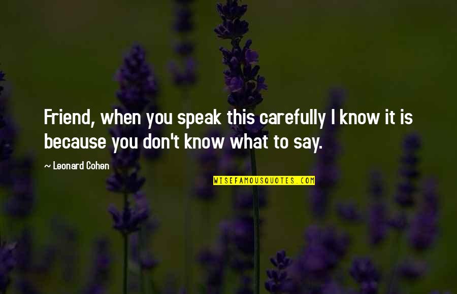 You Say You're A Friend Quotes By Leonard Cohen: Friend, when you speak this carefully I know