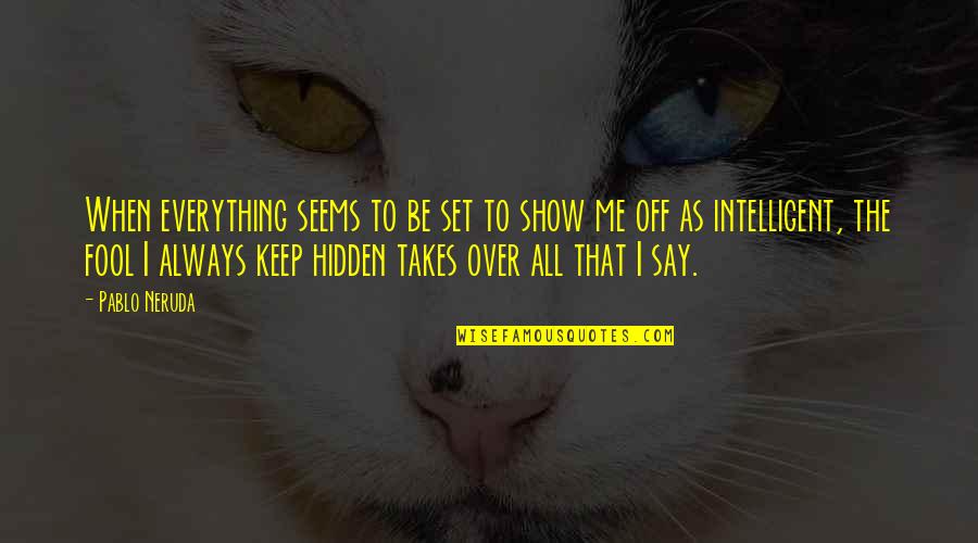 You Say You're A Friend Quotes By Pablo Neruda: When everything seems to be set to show