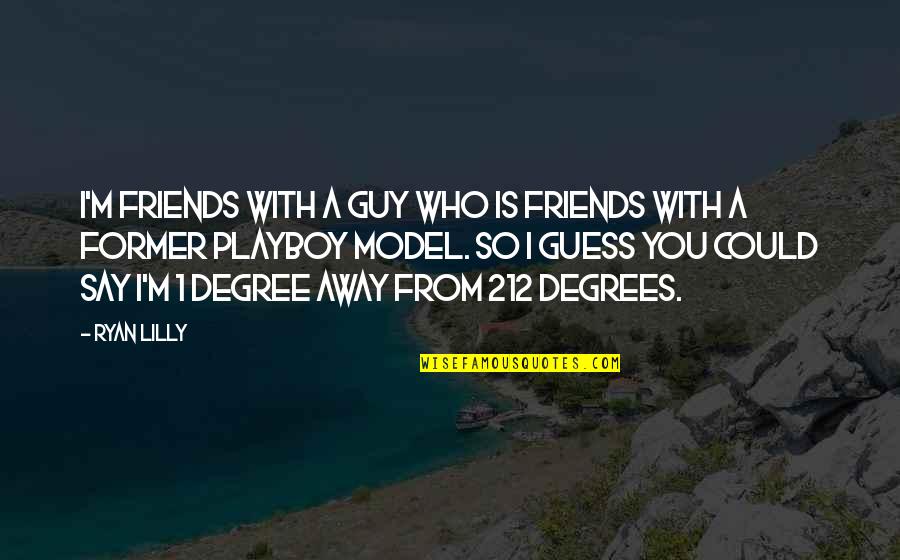 You Say You're A Friend Quotes By Ryan Lilly: I'm friends with a guy who is friends